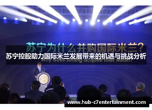 苏宁控股助力国际米兰发展带来的机遇与挑战分析 苏宁控股助力国际米兰发展带来的机遇与挑战分析