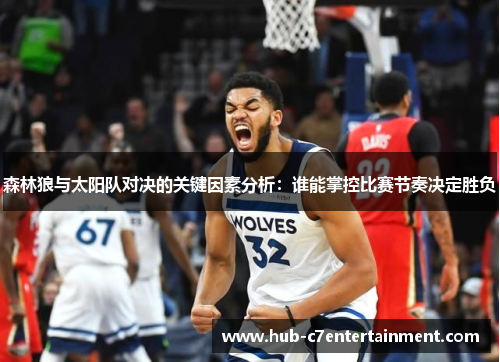 森林狼与太阳队对决的关键因素分析:谁能掌控比赛节奏决定胜负 森林狼与太阳队对决的关键因素分析:谁能掌控比赛节奏决定胜负