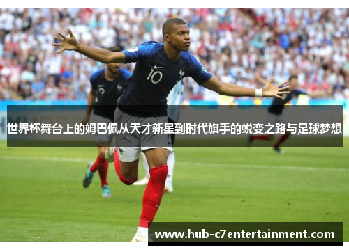 世界杯舞台上的姆巴佩从天才新星到时代旗手的蜕变之路与足球梦想