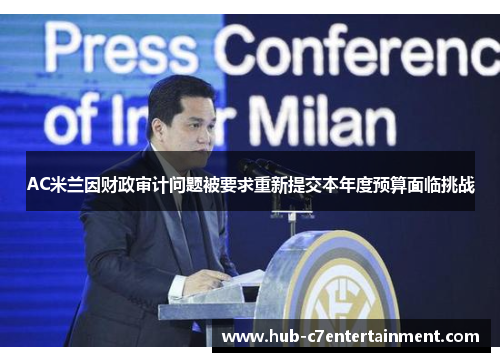 AC米兰因财政审计问题被要求重新提交本年度预算面临挑战