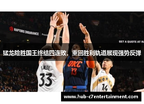 猛龙险胜国王终结四连败,重回胜利轨道展现强势反弹 猛龙险胜国王终结四连败,重回胜利轨道展现强势反弹